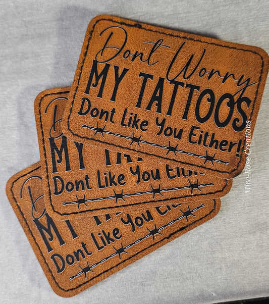 Don't Worry My Tattoos Don't Like You Either Leather Hat Patch
