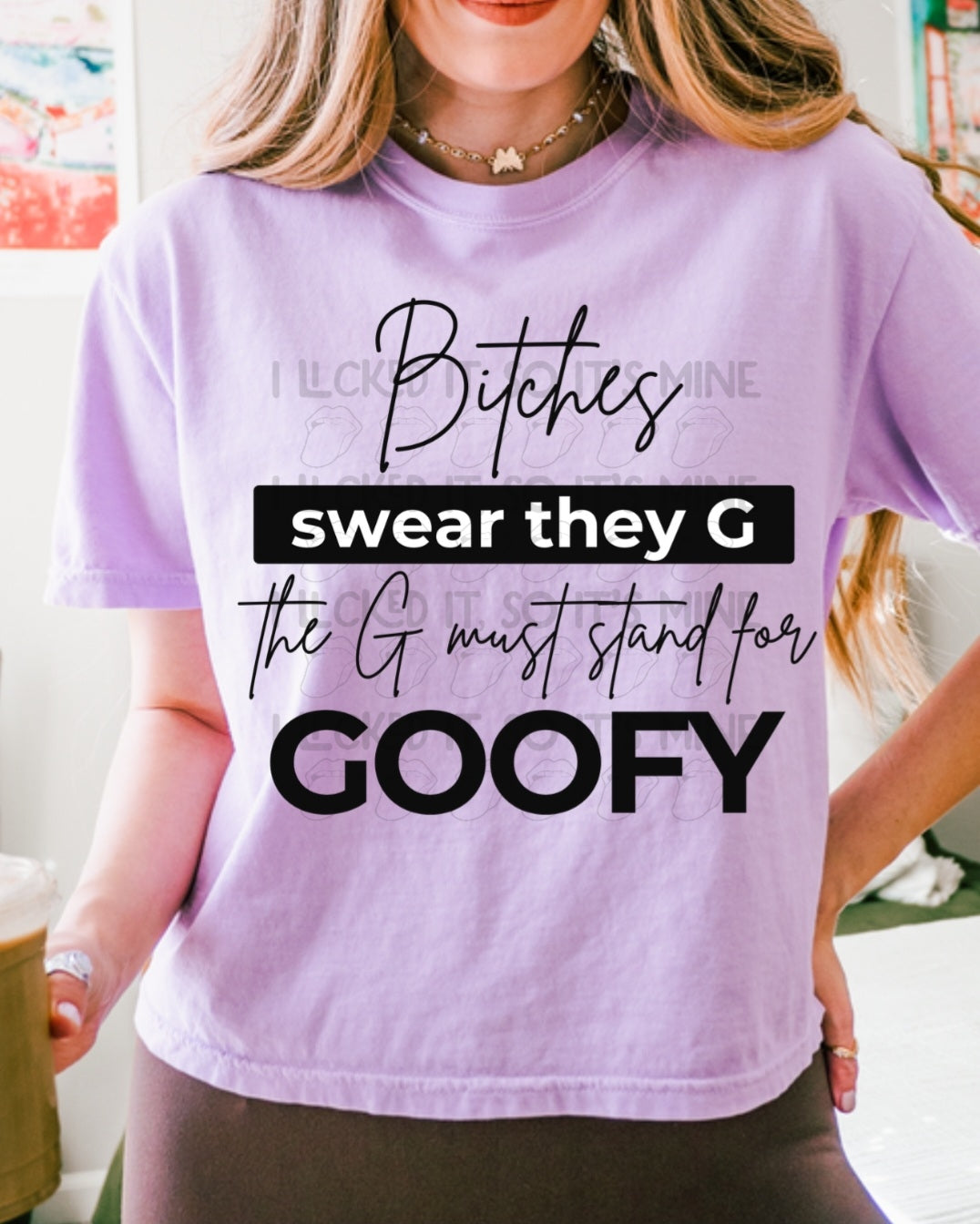 Bitches swear they G the G must stand for GOOFY Hoodie/Tshirt