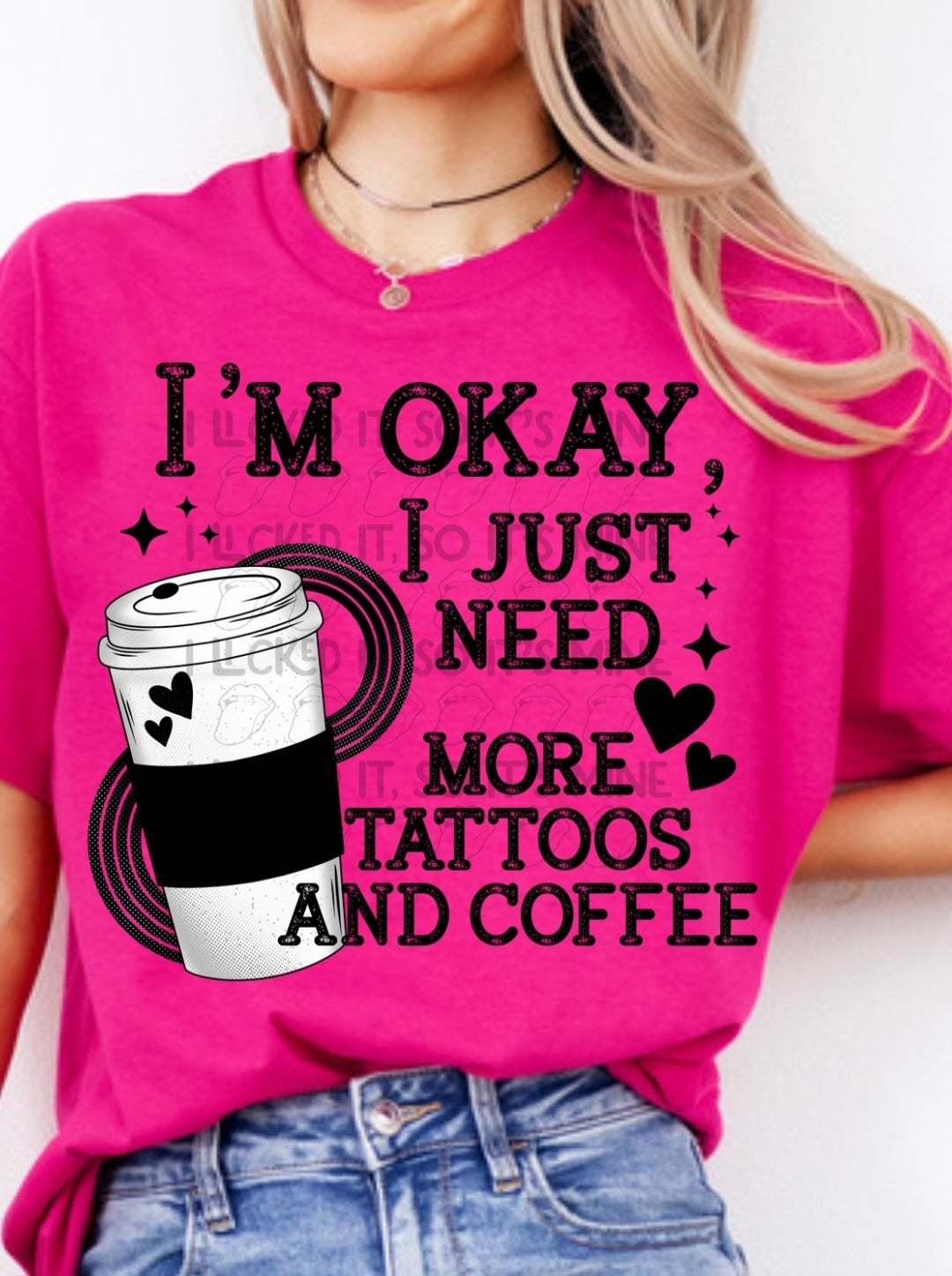 I'm  Okay I Just Need More Tattoos And Coffee Crewneck/Tshirt