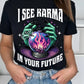I See Karma In Your Future Tshirt