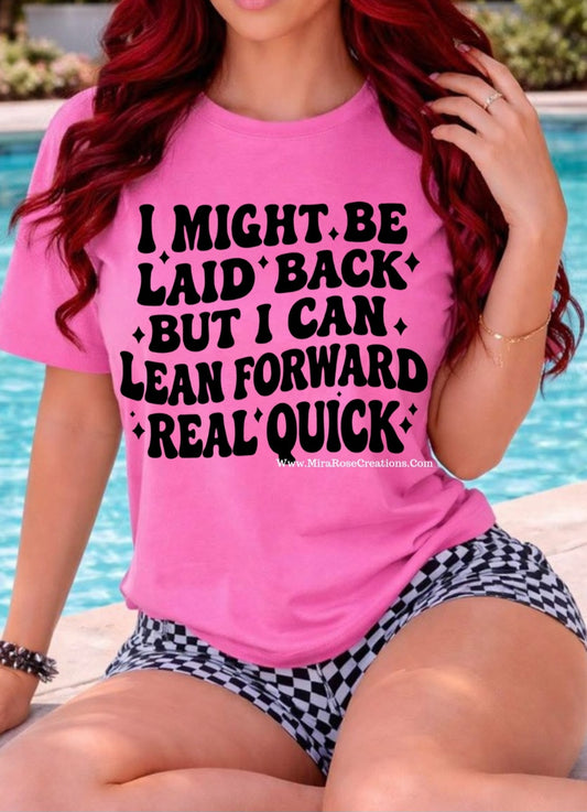 I Might Be Layed Back But I Can Lean Forward REAL Quick Tee