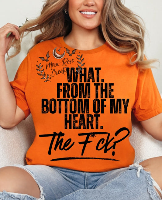 What. From The Bottom Of My Heart. The F*ck? Tshirt/Hoodie