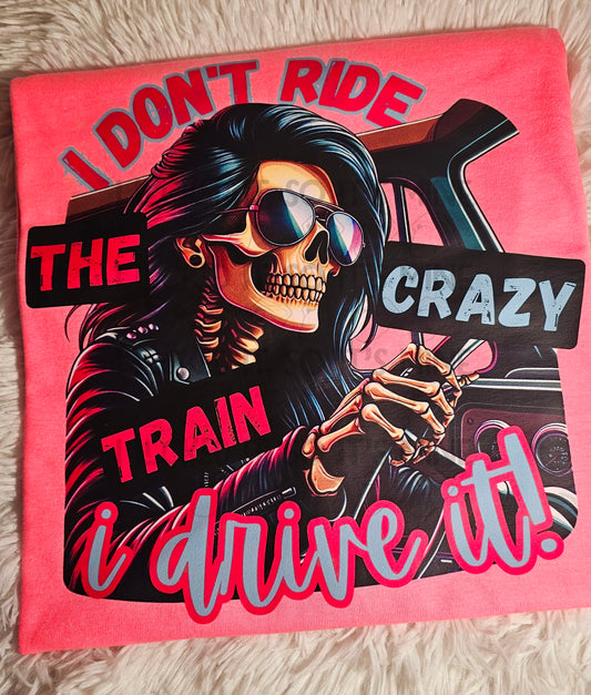 I Don't Ride The Crazy Train I drive It! Tshirt