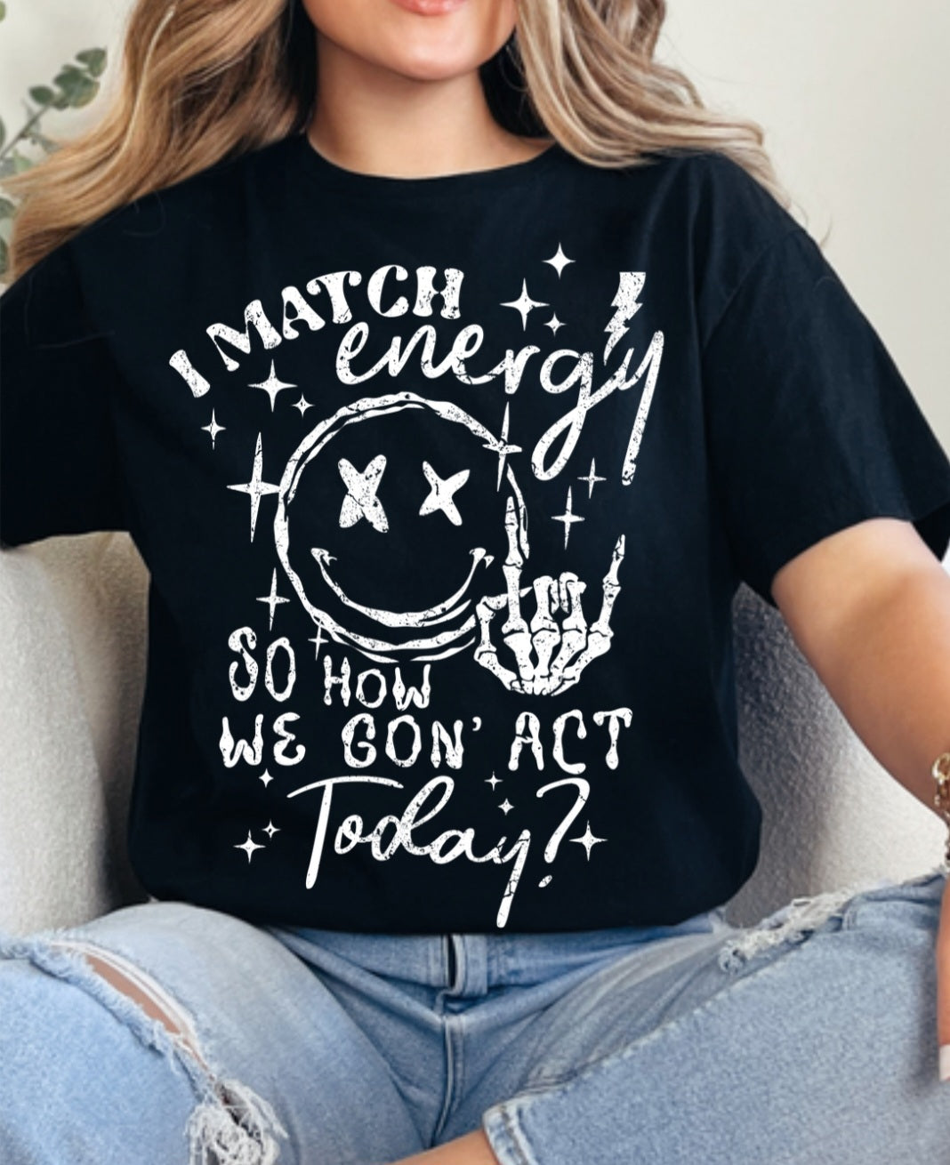 I Match Energy So How We Gon' Act Today Tee