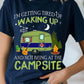 I'm Getting Tired Of Waking Up And Not Being At The Campsite Tee