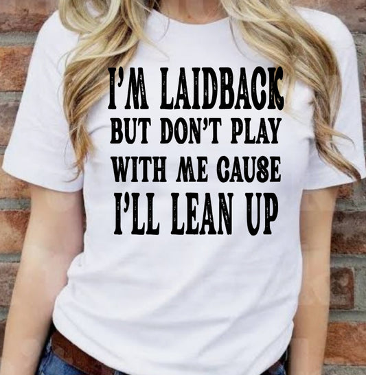 I'm LaidBack But Don't Play With Me Cause I'll Lean Up